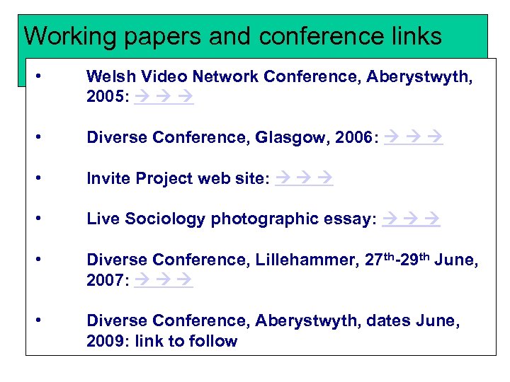 Working papers and conference links • Welsh Video Network Conference, Aberystwyth, 2005: • Diverse