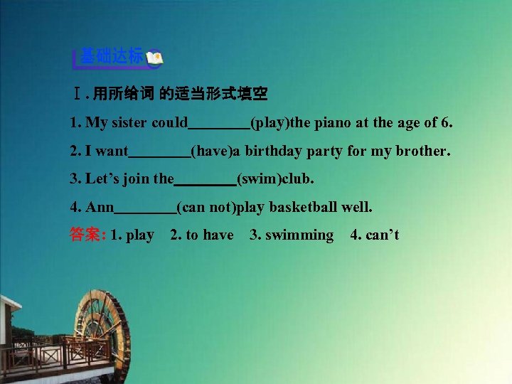 Ⅰ. 用所给词 的适当形式填空 1. My sister could　　　　(play)the piano at the age of 6. 2.