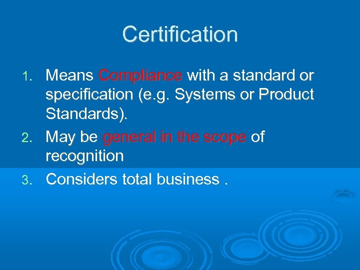 Certification Means Compliance with a standard or specification (e. g. Systems or Product Standards).