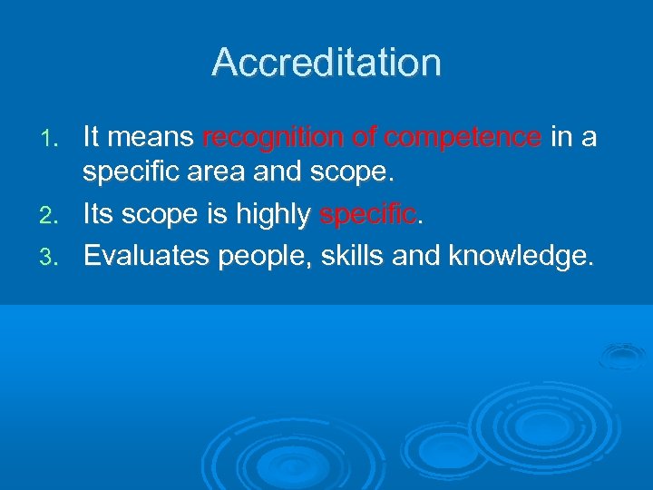 Accreditation It means recognition of competence in a specific area and scope. 2. Its