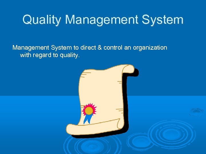 Quality Management System to direct & control an organization with regard to quality. 