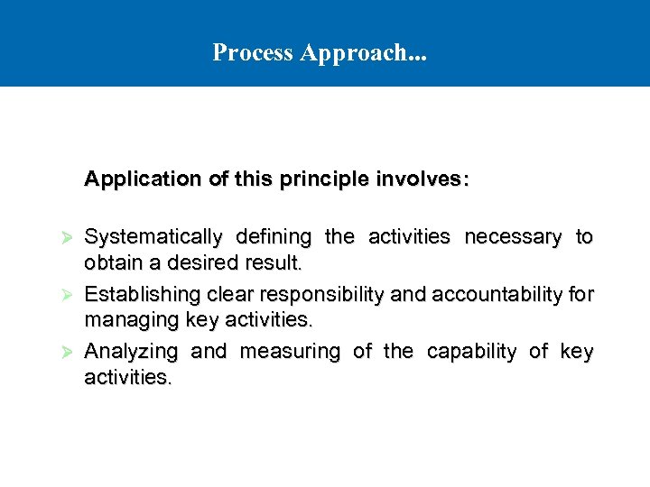 Process Approach. . . Application of this principle involves: Systematically defining the activities necessary