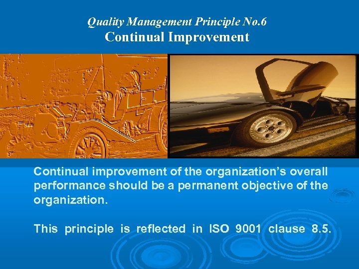 Quality Management Principle No. 6 Continual Improvement Continual improvement of the organization’s overall performance