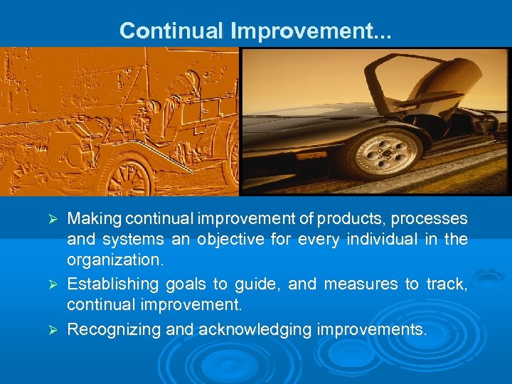 Continual Improvement. . . Making continual improvement of products, processes and systems an objective