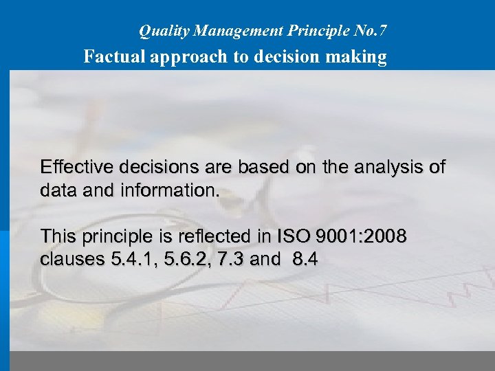 Quality Management Principle No. 7 Factual approach to decision making Effective decisions are based