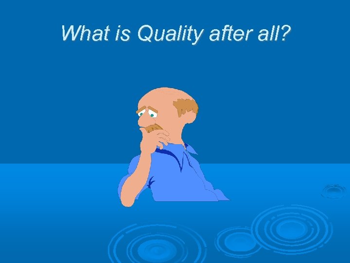 What is Quality after all? 