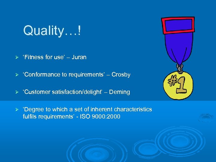 Quality…! ‘Fitness for use’ – Juran ‘Conformance to requirements’ – Crosby ‘Customer satisfaction/delight’ –