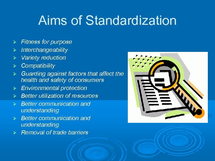 Aims of Standardization Fitness for purpose Interchangeability Variety reduction Compatibility Guarding against factors that