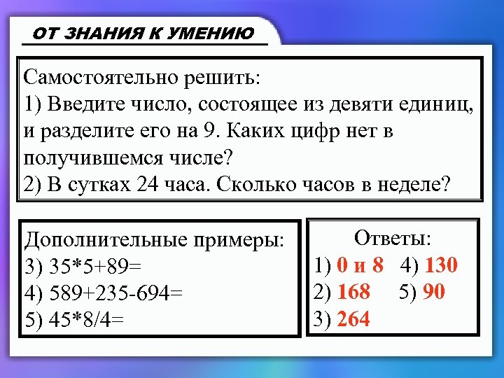 ОТ ЗНАНИЯ К УМЕНИЮ Самостоятельно решить: 1) Введите число, состоящее из девяти единиц, и