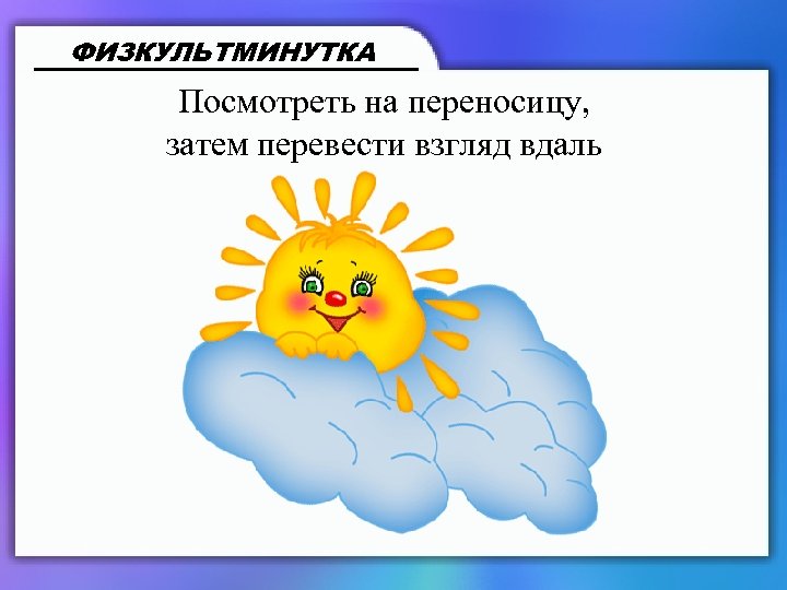 ФИЗКУЛЬТМИНУТКА Посмотреть на переносицу, затем перевести взгляд вдаль 