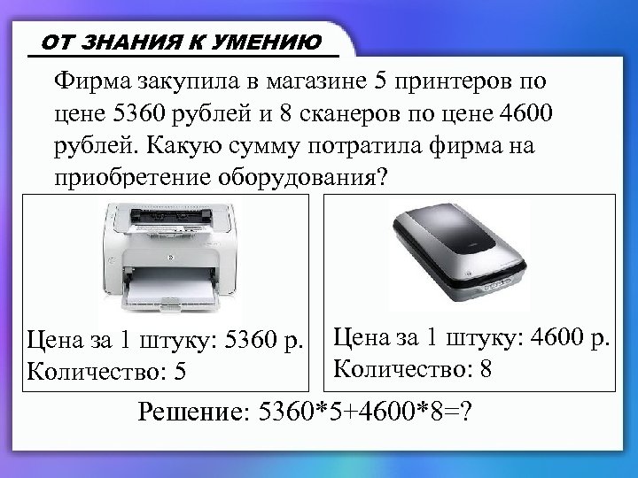 ОТ ЗНАНИЯ К УМЕНИЮ Фирма закупила в магазине 5 принтеров по цене 5360 рублей