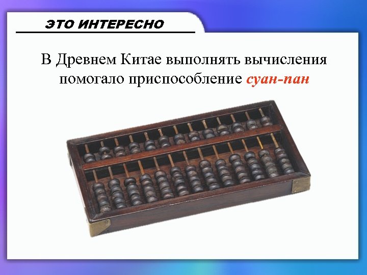 ЭТО ИНТЕРЕСНО В Древнем Китае выполнять вычисления помогало приспособление суан-пан 