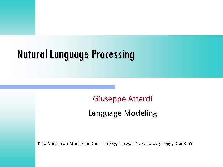 Natural Language Processing Giuseppe Attardi Language Modeling IP notice: some slides from: Dan Jurafsky,