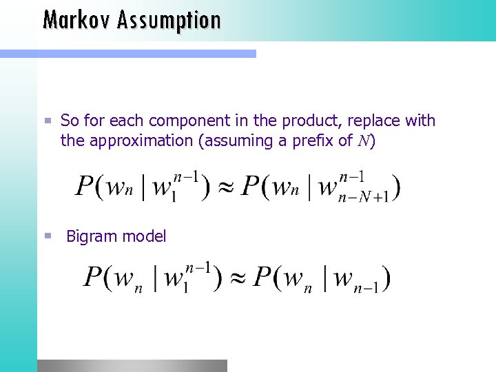 Markov Assumption So for each component in the product, replace with the approximation (assuming