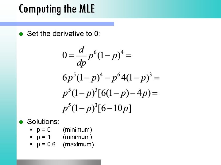 Computing the MLE l Set the derivative to 0: l Solutions: p = 0