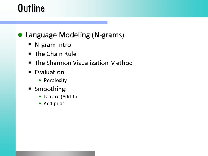Outline l Language Modeling (N-grams) N-gram Intro The Chain Rule The Shannon Visualization Method