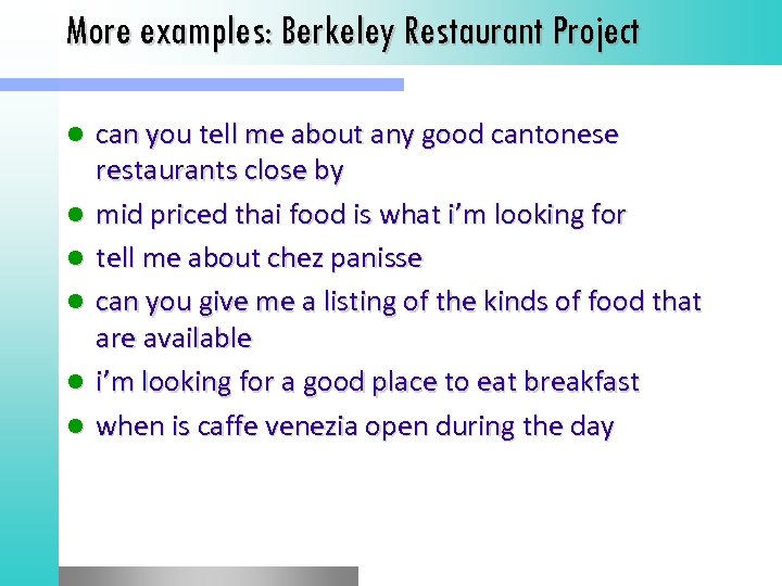 More examples: Berkeley Restaurant Project l l l can you tell me about any