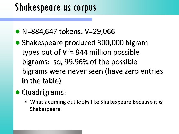 Shakespeare as corpus l N=884, 647 tokens, V=29, 066 l Shakespeare produced 300, 000