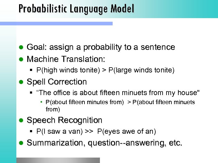 Probabilistic Language Model Goal: assign a probability to a sentence l Machine Translation: l