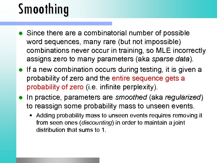 Smoothing Since there a combinatorial number of possible word sequences, many rare (but not