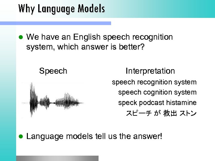 Why Language Models l We have an English speech recognition system, which answer is