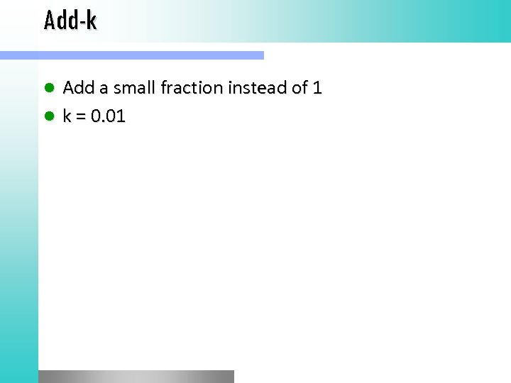 Add-k Add a small fraction instead of 1 l k = 0. 01 l