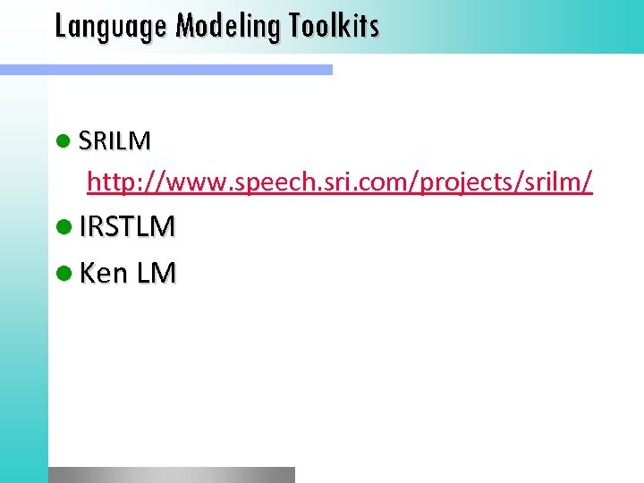 Language Modeling Toolkits l SRILM http: //www. speech. sri. com/projects/srilm/ l IRSTLM l Ken