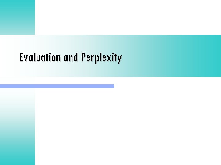 Evaluation and Perplexity 
