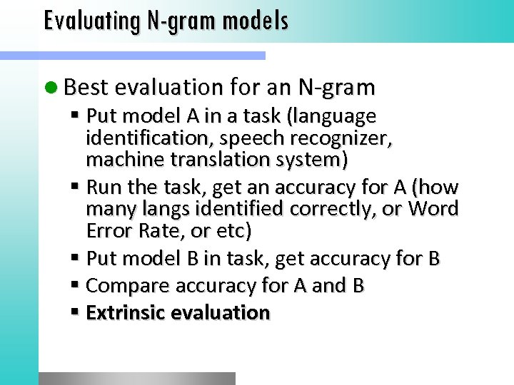 Evaluating N-gram models l Best evaluation for an N-gram Put model A in a