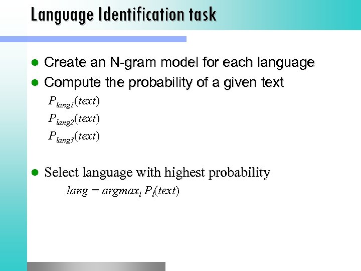Language Identification task Create an N gram model for each language l Compute the
