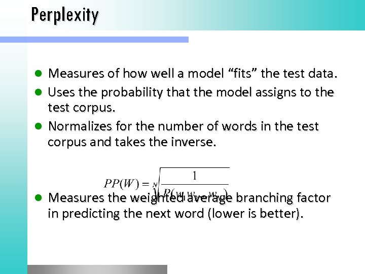 Perplexity Measures of how well a model “fits” the test data. l Uses the