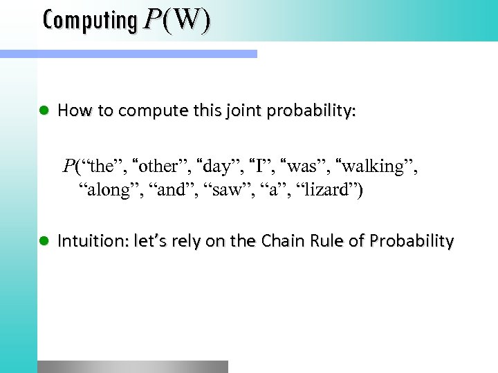 Computing P(W) l How to compute this joint probability: P(“the”, “other”, “day”, “I”, “was”,