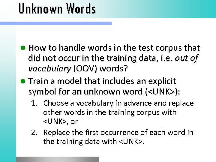 Unknown Words l How to handle words in the test corpus that did not