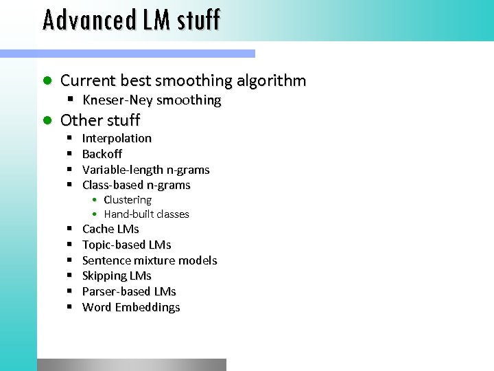 Advanced LM stuff l Current best smoothing algorithm Kneser-Ney smoothing l Other stuff Interpolation