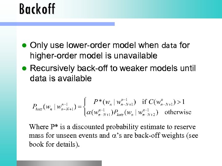 Backoff Only use lower order model when data for higher order model is unavailable