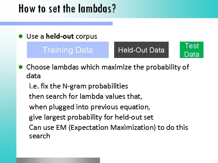 How to set the lambdas? l Use a held-out corpus Training Data l Held