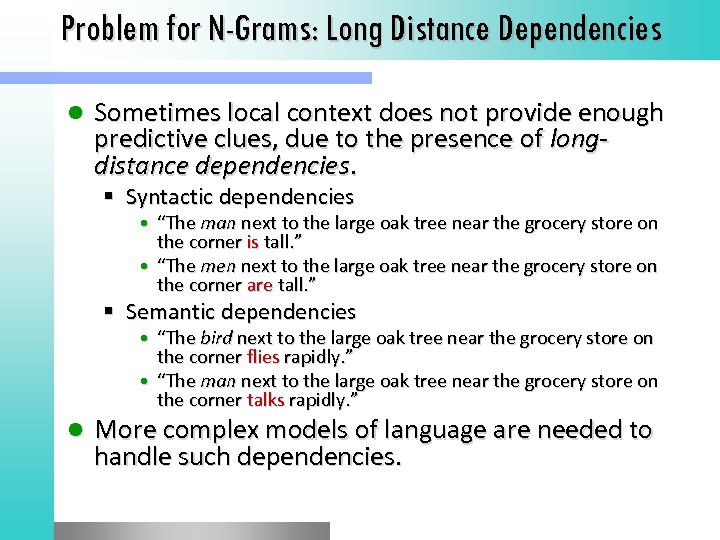 Problem for N-Grams: Long Distance Dependencies l Sometimes local context does not provide enough