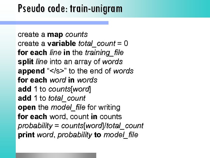 Pseudo code: train-unigram create a map counts create a variable total_count = 0 for