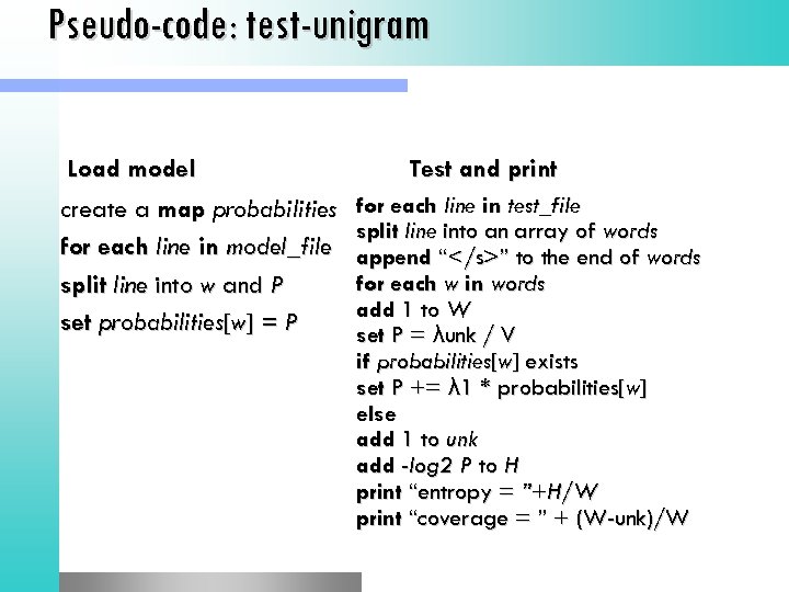 Pseudo-code: test-unigram Load model create a map probabilities for each line in model_file split