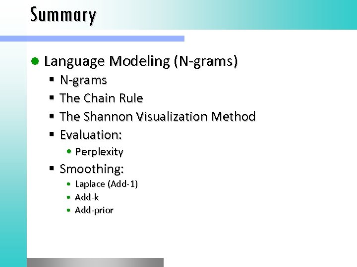 Summary l Language Modeling (N-grams) N-grams The Chain Rule The Shannon Visualization Method Evaluation: