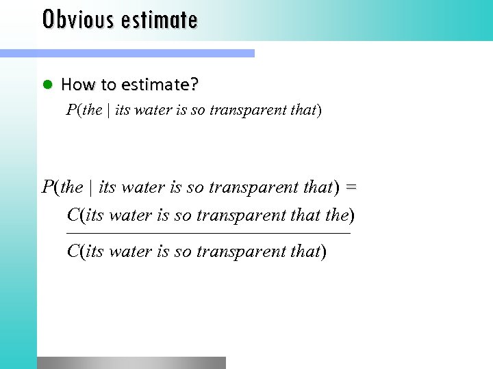 Obvious estimate l How to estimate? P(the | its water is so transparent that)