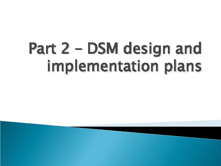Part 2 – DSM design and implementation plans 