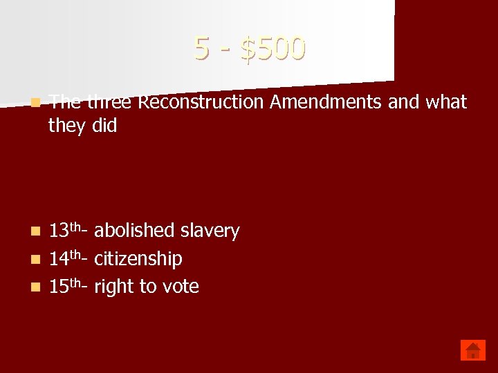 5 - $500 n The three Reconstruction Amendments and what they did 13 th-