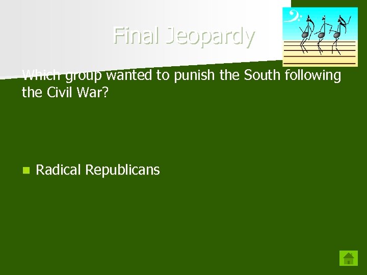 Final Jeopardy Which group wanted to punish the South following the Civil War? n