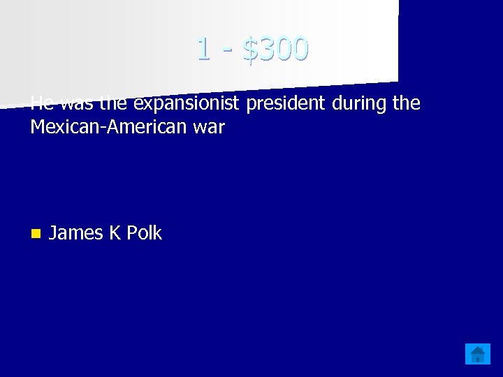 1 - $300 He was the expansionist president during the Mexican-American war n James