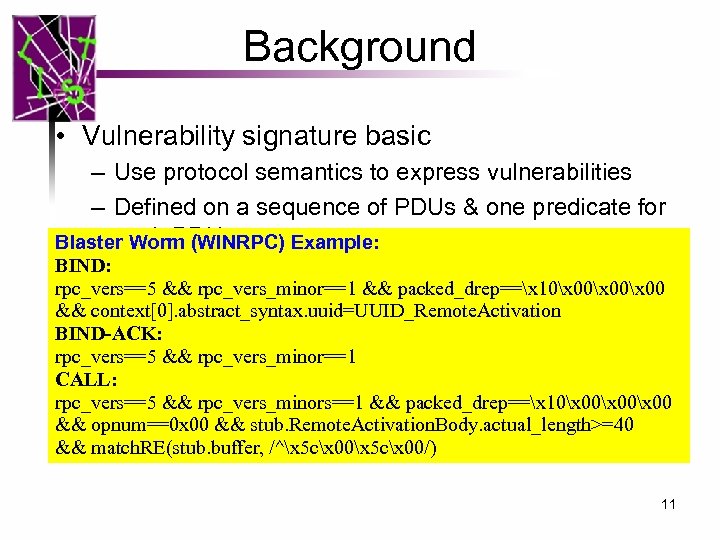 Background • Vulnerability signature basic – Use protocol semantics to express vulnerabilities – Defined