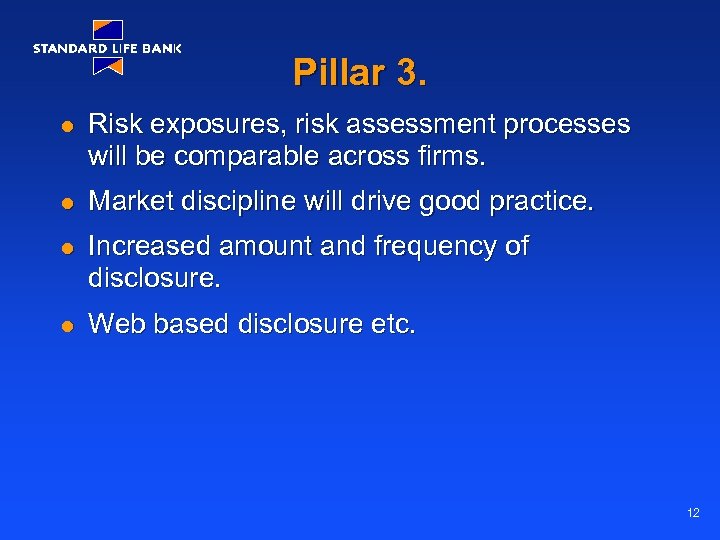 Pillar 3. l Risk exposures, risk assessment processes will be comparable across firms. l