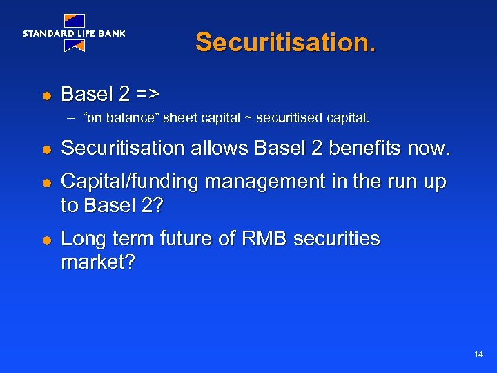 Securitisation. l Basel 2 => – “on balance” sheet capital ~ securitised capital. l