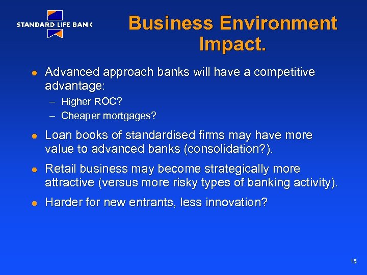 Business Environment Impact. l Advanced approach banks will have a competitive advantage: – Higher