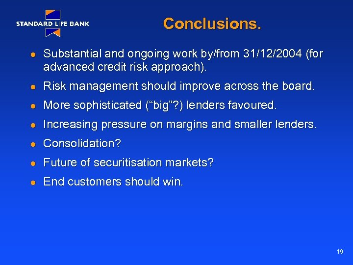 Conclusions. l Substantial and ongoing work by/from 31/12/2004 (for advanced credit risk approach). l